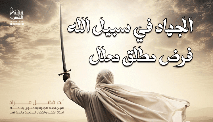 الجهاد في سبيل الله فرض مطلق معلل. من فقه الجهاد – فقة العصر